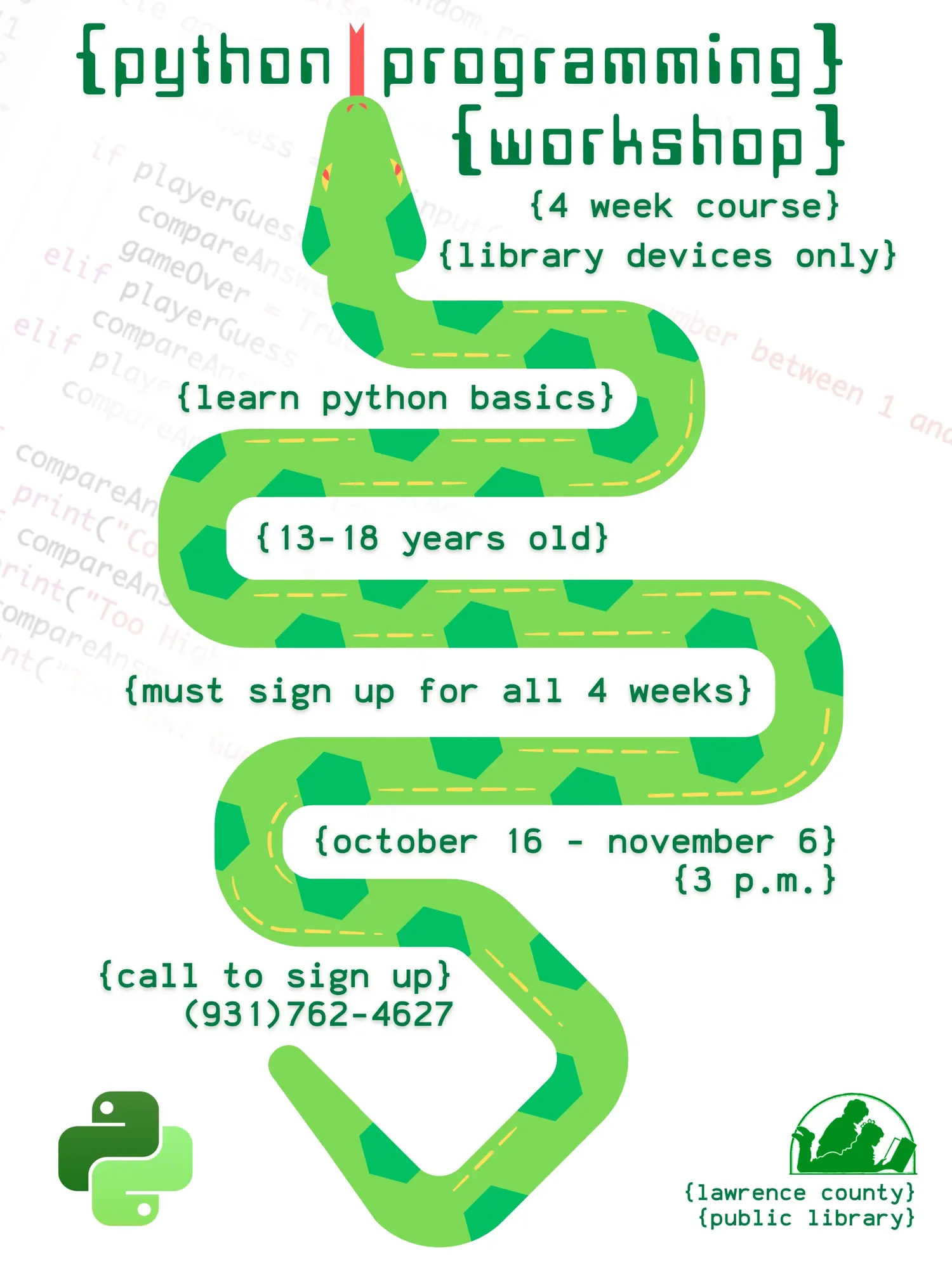 Python programming workshop: a 4-week course using library devices only. Learn Python basics. For ages 13 to 18; you must sign up for all 4 weeks. October 16 through November 6 at 3 p.m. Call to sign up: (931) 762-4627.