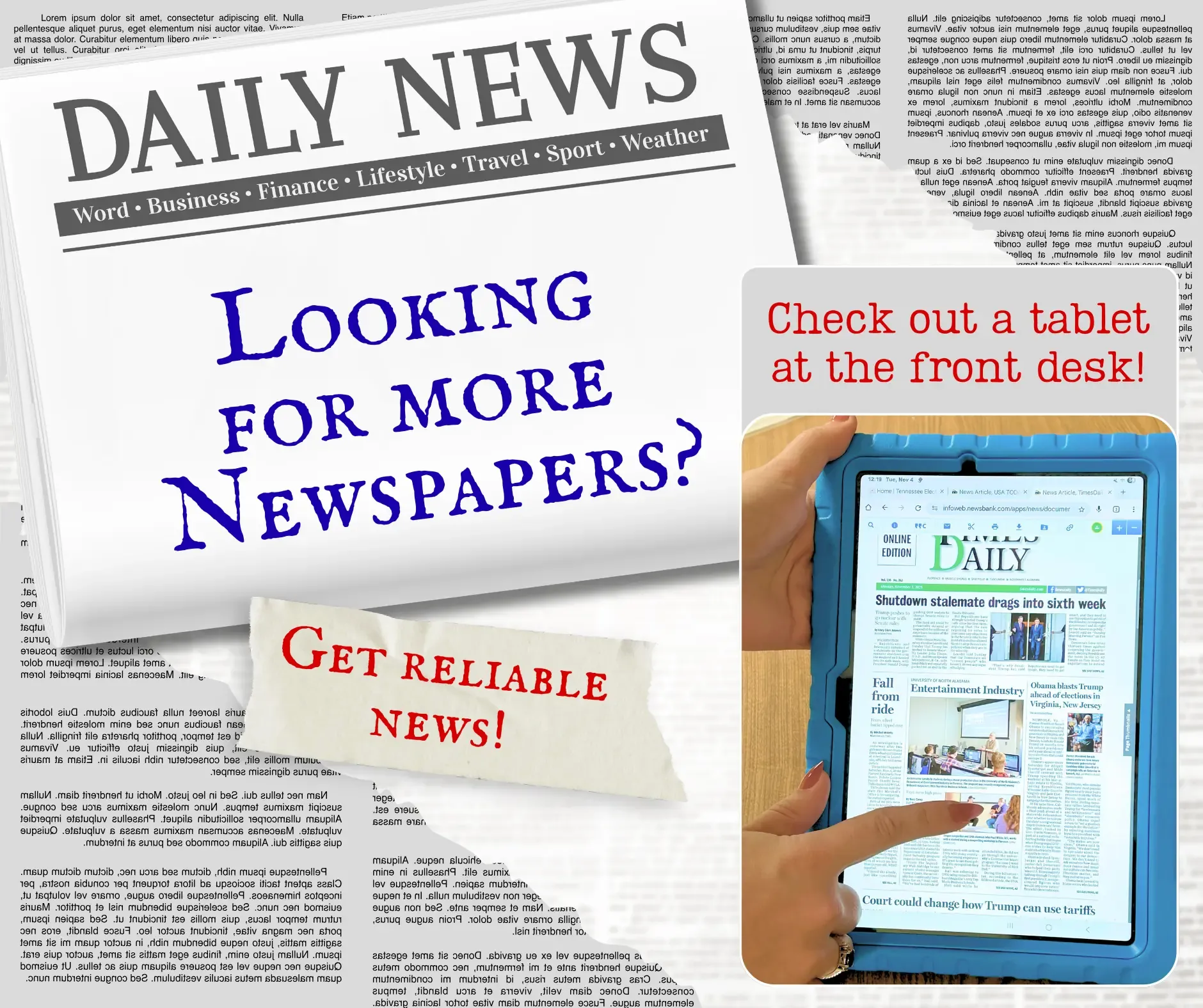 Daily News: looking for more newspapers? Get reliable news. Check out a tablet at the front desk!